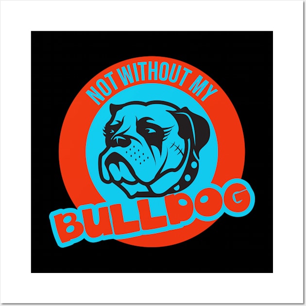 Not without my Bulldog for Bulldog Lover Wall Art by etees0609